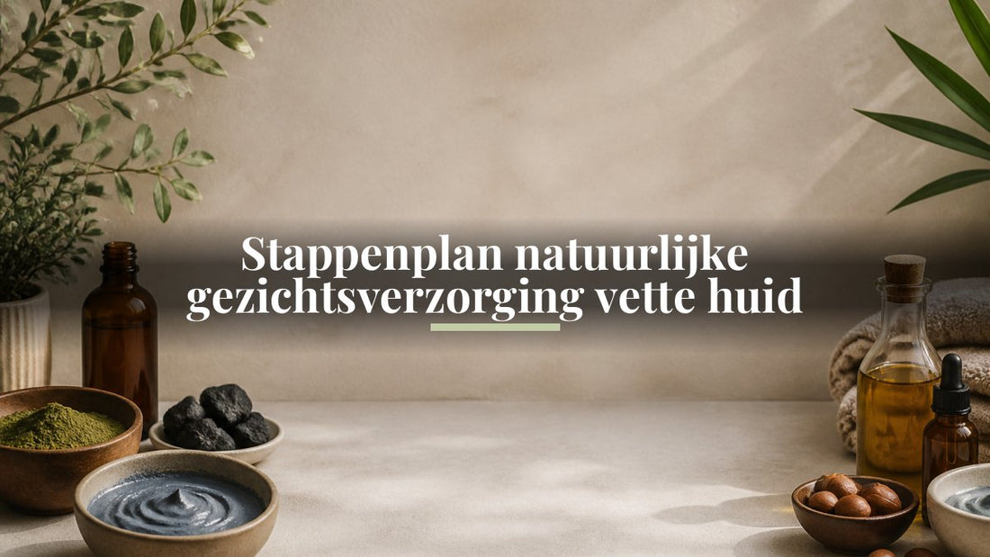 Stappenplan natuurlijke gezichtsverzorging vette huid